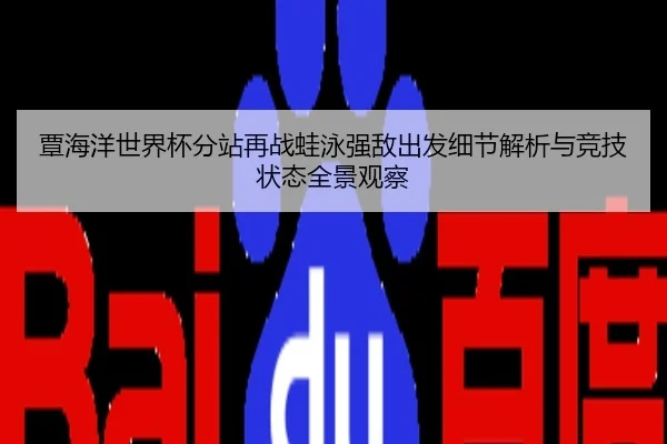 覃海洋世界杯分站再战蛙泳强敌出发细节解析与竞技状态全景观察